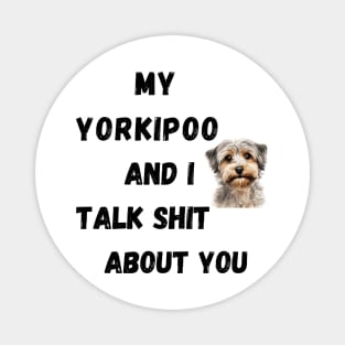 My Yorkipoo and I Talk $hit Magnet